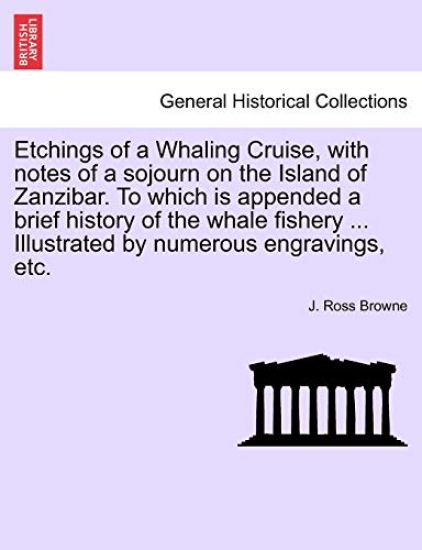 Etchings of a Whaling Cruise, with notes of a sojourn on the Island of Zanzibar. To which is appended a brief history of the whale fishery ... Illustrated by numerous engravings, etc.