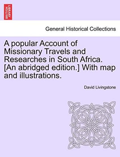 A Popular Account of Missionary Travels and Researches in South Africa. [An Abridged Edition.] with Map and Illustrations.