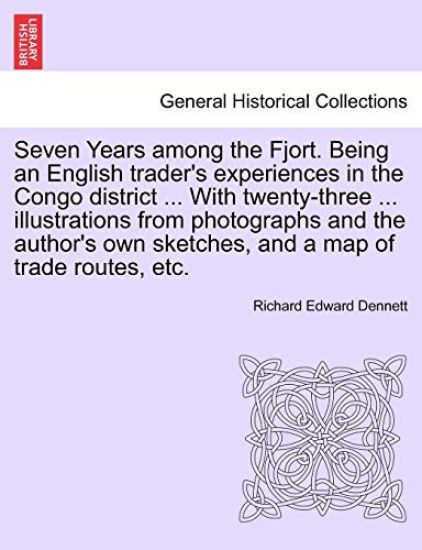 Seven Years Among the Fjort. Being an English Trader's Experiences in the Congo District ... with Twenty-Three ... Illustrations from Photographs and the Author's Own Sketches, and a Map of Trade Routes, Etc.