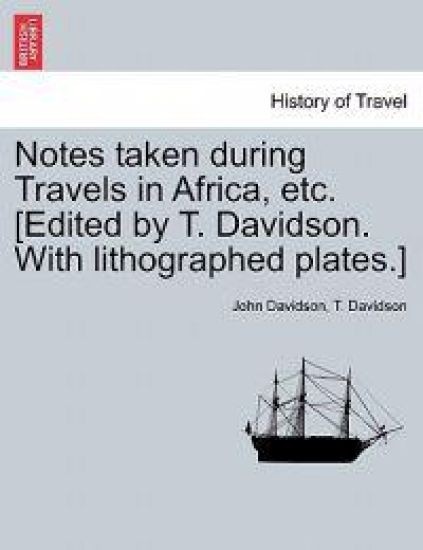 Notes Taken During Travels in Africa, Etc. [Edited by T. Davidson. with Lithographed Plates.]