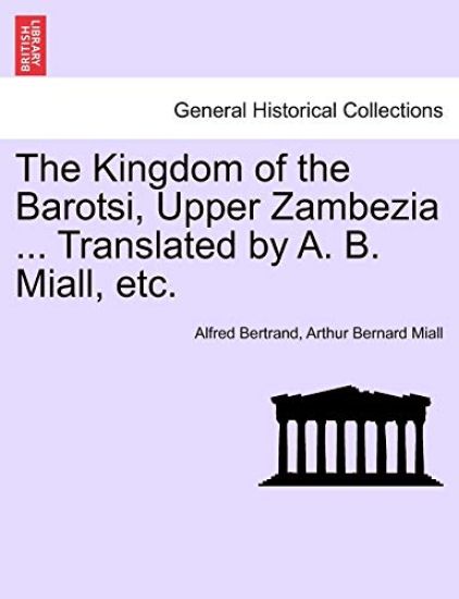 The Kingdom of the Barotsi, Upper Zambezia ... Translated by A. B. Miall, Etc.