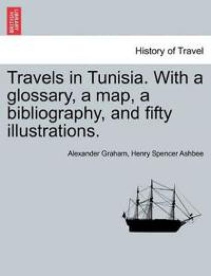 Travels in Tunisia. with a Glossary, a Map, a Bibliography, and Fifty Illustrations.