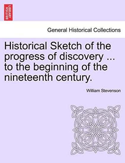 Historical Sketch of the progress of discovery ... to the beginning of the nineteenth century.