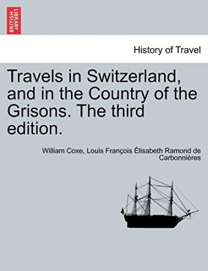 Travels in Switzerland, and in the Country of the Grisons. Vol. III, a New Edition