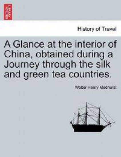 A Glance at the Interior of China, Obtained During a Journey Through the Silk and Green Tea Countries.
