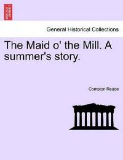 The Maid O' the Mill. a Summer's Story.