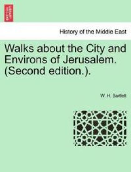Walks about the City and Environs of Jerusalem. (Second Edition.).