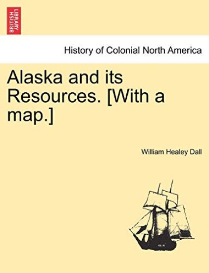 Alaska and its Resources. [With a map.]