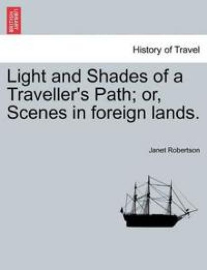 Light and Shades of a Traveller's Path; Or, Scenes in Foreign Lands.