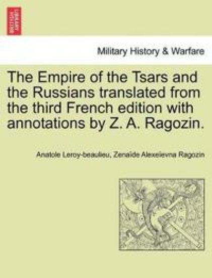 The Empire of the Tsars and the Russians translated from the third French edition with annotations by Z. A. Ragozin.