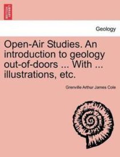 Open-Air Studies. an Introduction to Geology Out-Of-Doors ... with ... Illustrations, Etc.
