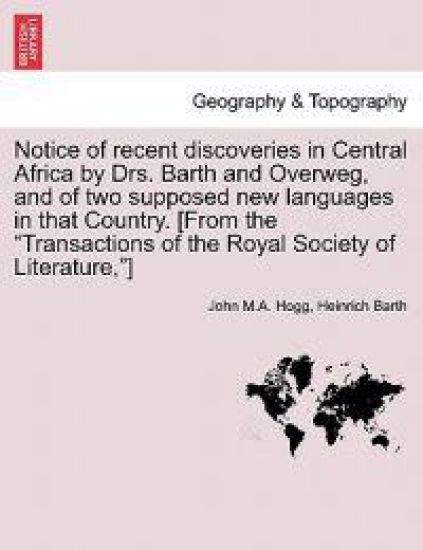 Notice of Recent Discoveries in Central Africa by Drs. Barth and Overweg, and of Two Supposed New Languages in That Country. [From the Transactions of the Royal Society of Literature, ]