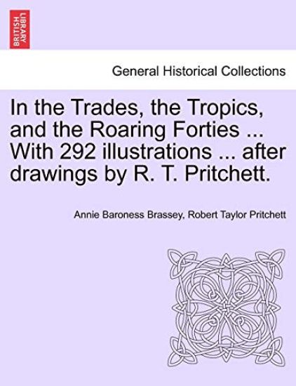 In the Trades, the Tropics, and the Roaring Forties ... With 292 illustrations ... after drawings by R. T. Pritchett.