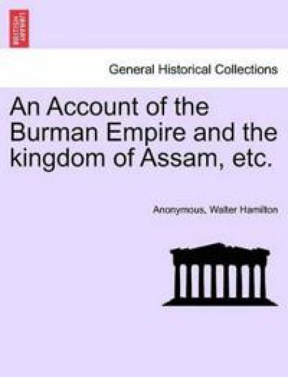 An Account of the Burman Empire and the kingdom of Assam, etc.