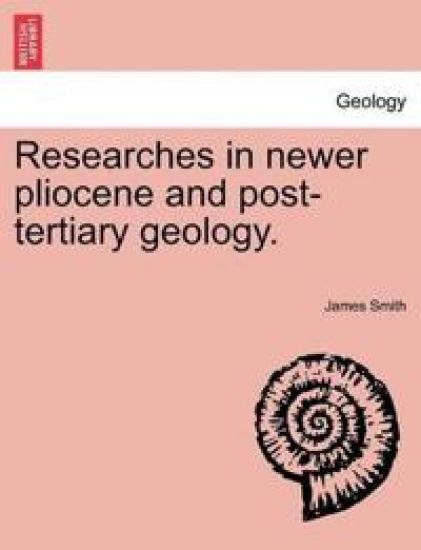 Researches in Newer Pliocene and Post-Tertiary Geology.