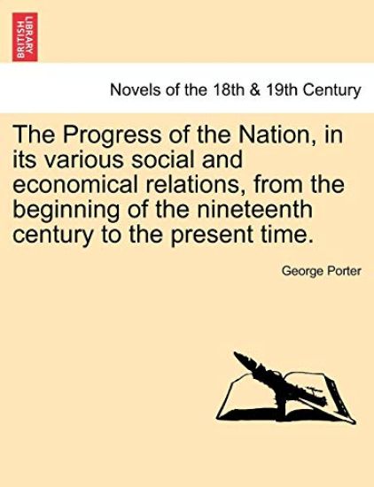 The Progress of the Nation, in Its Various Social and Economical Relations, from the Beginning of the Nineteenth Century to the Present Time.