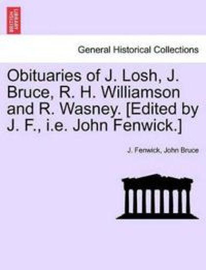 Obituaries of J. Losh, J. Bruce, R. H. Williamson and R. Wasney. [edited by J. F., i.e. John Fenwick.]