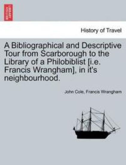 A Bibliographical and Descriptive Tour from Scarborough to the Library of a Philobiblist [I.E. Francis Wrangham], in It's Neighbourhood.