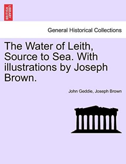 The Water of Leith, Source to Sea. with Illustrations by Joseph Brown.
