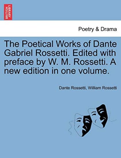 The Poetical Works of Dante Gabriel Rossetti. Edited with Preface by W. M. Rossetti. a New Edition in One Volume.