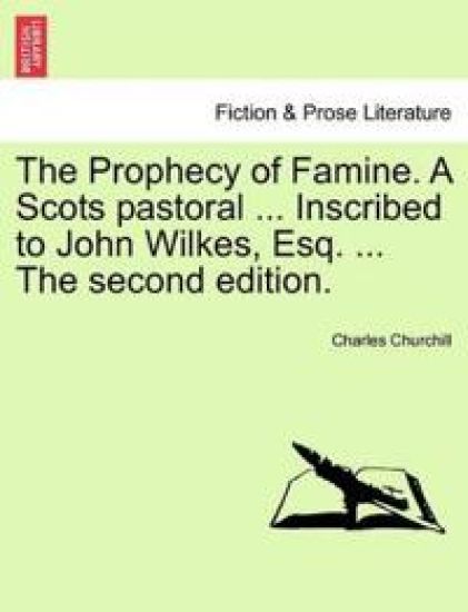 The Prophecy of Famine. a Scots Pastoral ... Inscribed to John Wilkes, Esq. ... the Second Edition.