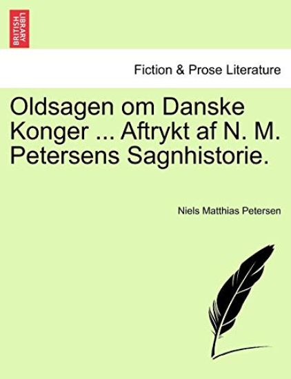 Oldsagen Om Danske Konger ... Aftrykt AF N. M. Petersens Sagnhistorie.