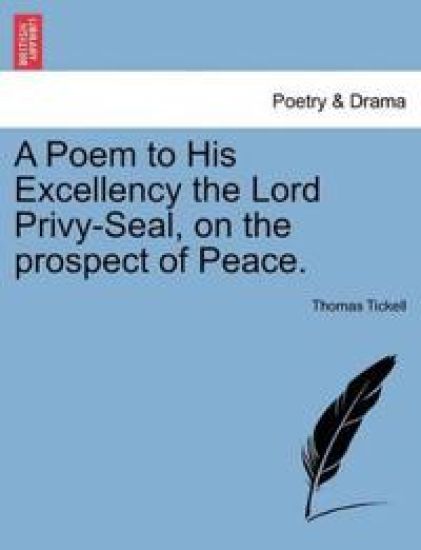 A Poem to His Excellency the Lord Privy-Seal, on the Prospect of Peace.