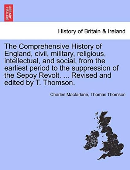 The Comprehensive History of England, civil, military, religious, intellectual, and social, from the earliest period to the suppression of the Sepoy Revolt. ... Revised and edited by T. Thomson.