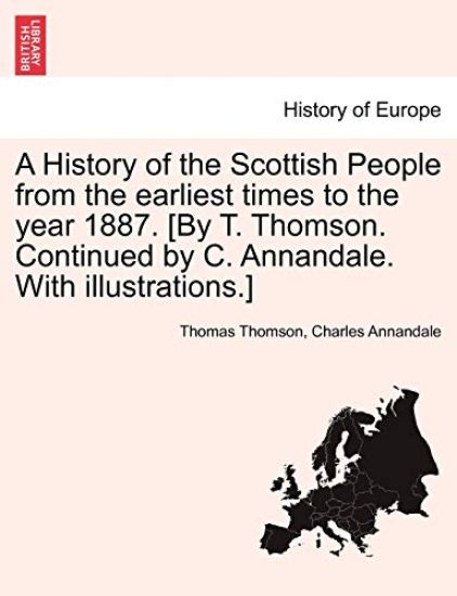 A History of the Scottish People from the Earliest Times to the Year 1887. [By T. Thomson. Continued by C. Annandale. with Illustrations.]
