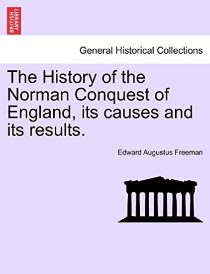 The History of the Norman Conquest of England, Its Causes and Its Results.
