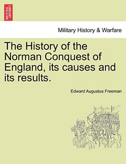 The History of the Norman Conquest of England, Its Causes and Its Results.