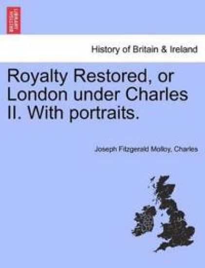 Royalty Restored, or London Under Charles II. with Portraits.
