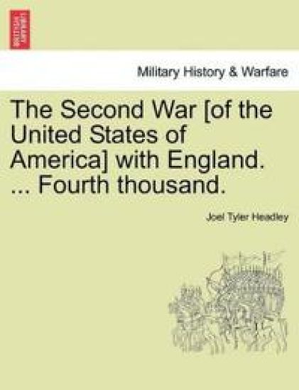 The Second War [Of the United States of America] with England. ... Fourth Thousand.