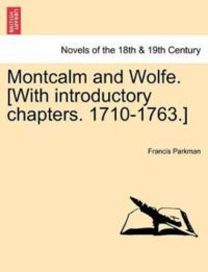 Montcalm and Wolfe. [With introductory chapters. 1710-1763.] PART SEVENTH