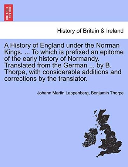 A History of England under the Norman Kings. ... To which is prefixed an epitome of the early history of Normandy. Translated from the German ... by B. Thorpe, with considerable additions and corrections by the translator.
