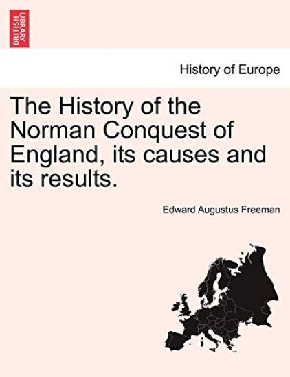 The History of the Norman Conquest of England, Its Causes and Its Results.