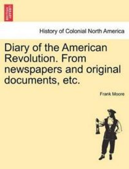 Diary of the American Revolution. from Newspapers and Original Documents, Etc.
