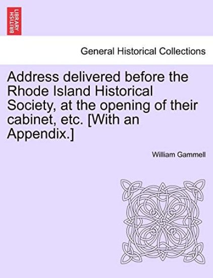 Address Delivered Before the Rhode Island Historical Society, at the Opening of Their Cabinet, Etc. [with an Appendix.]