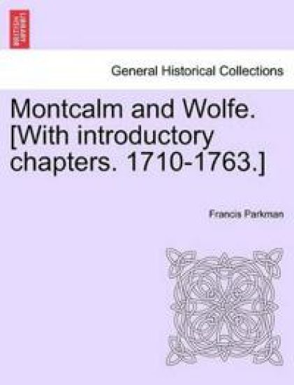 Montcalm and Wolfe. [With introductory chapters. 1710-1763.]