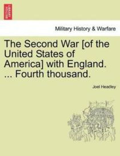 The Second War [Of the United States of America] with England. ... Fourth Thousand.