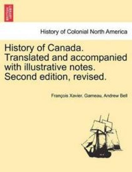 History of Canada. Translated and accompanied with illustrative notes. Second edition, revised. VOL. II, THIRD EDITION