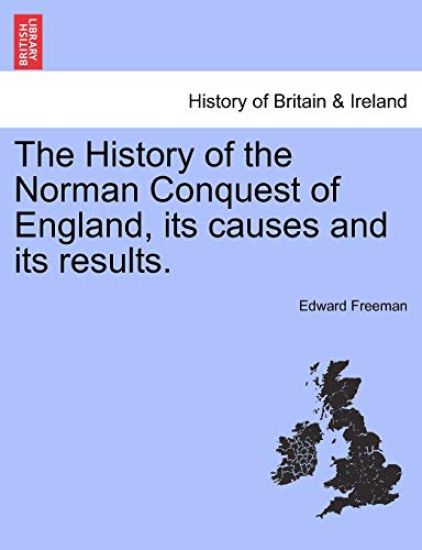 The History of the Norman Conquest of England, Its Causes and Its Results.