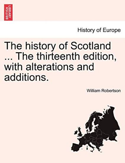 The History of Scotland ... the Thirteenth Edition, with Alterations and Additions.
