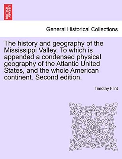 The history and geography of the Mississippi Valley. To which is appended a condensed physical geography of the Atlantic United States, and the whole American continent. Second edition.