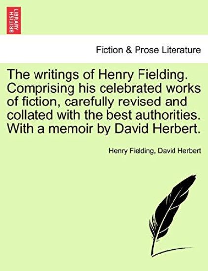 The writings of Henry Fielding. Comprising his celebrated works of fiction, carefully revised and collated with the best authorities. With a memoir by David Herbert.