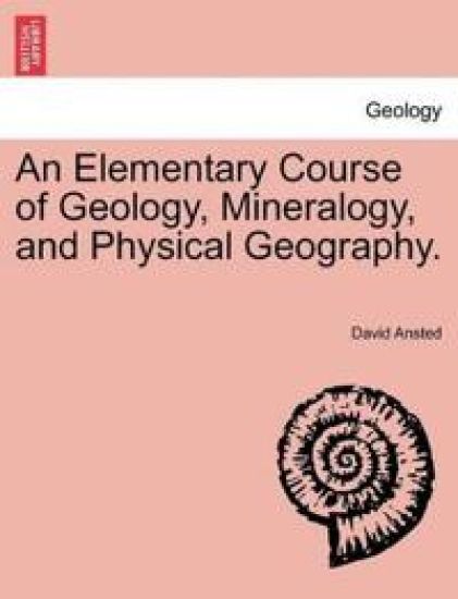 An Elementary Course of Geology, Mineralogy, and Physical Geography.