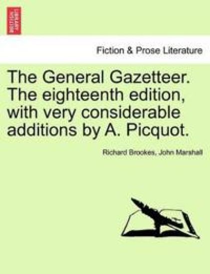The General Gazetteer. The eighteenth edition, with very considerable additions by A. Picquot.