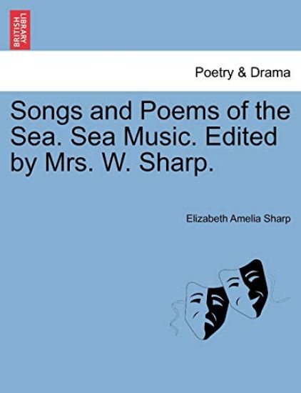 Songs and Poems of the Sea. Sea Music. Edited by Mrs. W. Sharp.