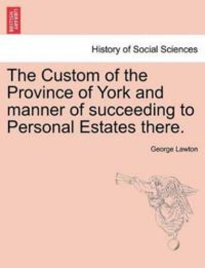 The Custom of the Province of York and Manner of Succeeding to Personal Estates There.
