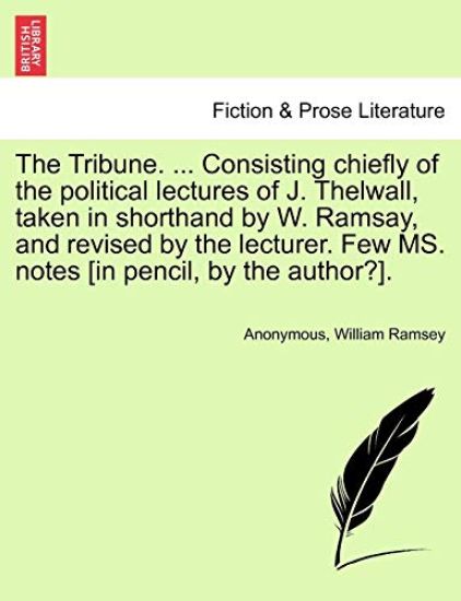 The Tribune. ... Consisting Chiefly of the Political Lectures of J. Thelwall, Taken in Shorthand by W. Ramsay, and Revised by the Lecturer. Few Ms. Notes [In Pencil, by the Author?]. Vol. III.